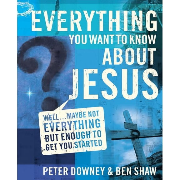 Everything You Want to Know about Jesus: Well ... Maybe Not Everything But Enough to Get You Started, (Paperback)