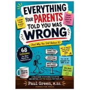 Everything Your Parents Told You Was Wrong A Field Guide to Ditching Old Myths and Writing a Better Manual for Your Lif, Paperback