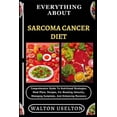 thumbnail image 1 of Everything about Sarcoma Cancer Diet: Comprehensive Guide To Nutritional Strategies, Meal Plans, Recipes, For Boosting I, (Paperback), 1 of 1
