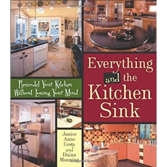 Pre-Owned Everything and the Kitchen Sink: Remodel Your Kitchen Without Losing Your Mind (Paperback) by Janice Anne Costa, Daina Manning