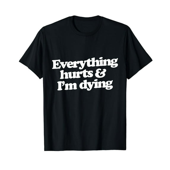 Everything hurts & I'm dying shirt funny gym t-shirt humor