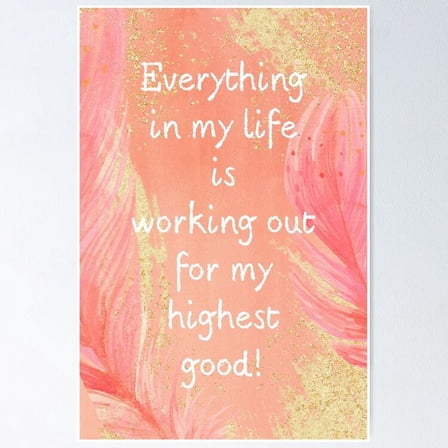 Everything in My Life is Working Out for My Highest Good Affirmation UNFRAMED Poster, 8x12