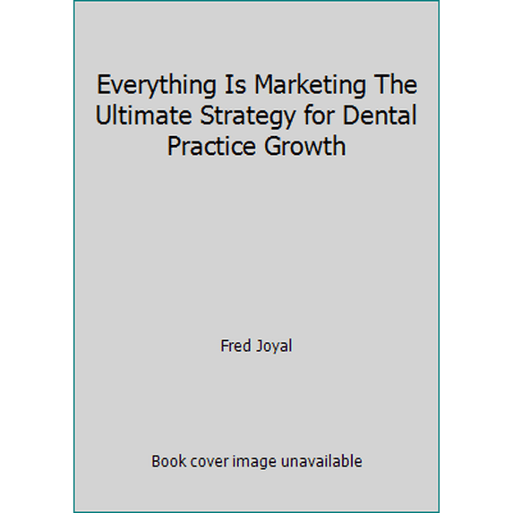 Pre-Owned Everything Is Marketing The Ultimate Strategy for Dental Practice Growth (Hardcover) 0615940854 9780615940854