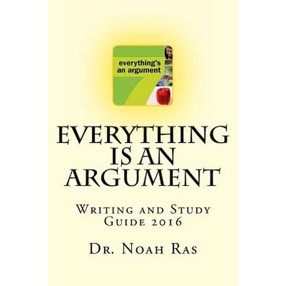 Everything is an Argument: Writing and Study Guide 2016  Paperback  1530759692 9781530759699 Dr. Noah Ras
