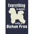 thumbnail image 1 of Everything is better with a Bichon Frise: For Bichon Frise Dog Fans (Paperback), 1 of 1