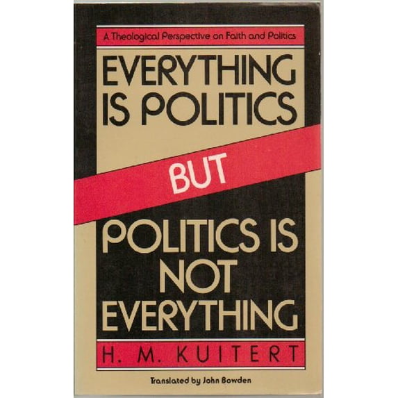 Pre-Owned Everything is Politics But Politics is Not Everything: A Theological Perspective on Faith and Politics (Hardcover) 0802802354 9780802802354
