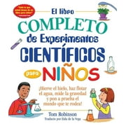 TOM ROBINSON; EIDA DE LA VEGA Everything(r) Kids El Libro Completo de Experimentos Cientificos Para Ninos / The Everything Kids': ¡Hierve El Hielo, Haz Flotar El Agua, M, (Paperback)