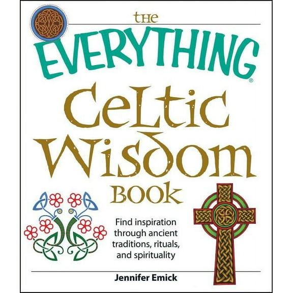 Everything(r) The Everything Celtic Wisdom Book: Find Inspiration Through Ancient Traditions, Rituals, and Spirituality, (Paperback)