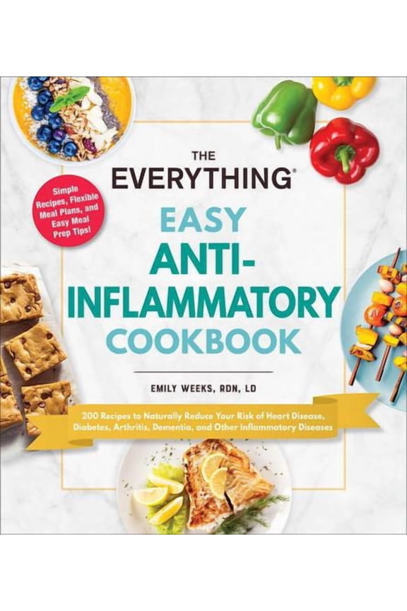 The Everything Easy Anti-Inflammatory Cookbook: 200 Recipes to Naturally Reduce Your Risk of Heart Disease, Diabetes, Arthritis, Dementia, and Other I