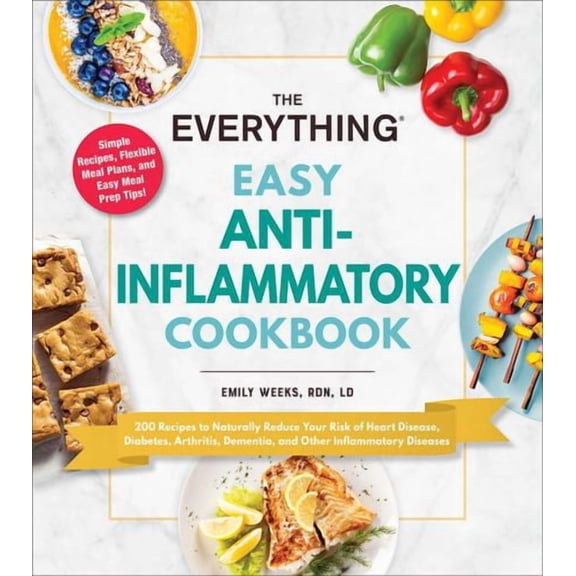 The Everything Easy Anti-Inflammatory Cookbook: 200 Recipes to Naturally Reduce Your Risk of Heart Disease, Diabetes, Arthritis, Dementia, and Other I