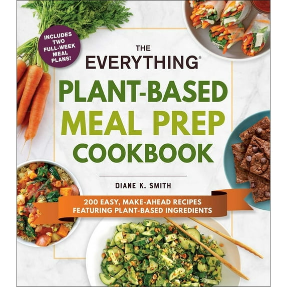 Everything(r) The Everything Plant-Based Meal Prep Cookbook: 200 Easy, Make-Ahead Recipes Featuring Plant-Based Ingredients, (Paperback)