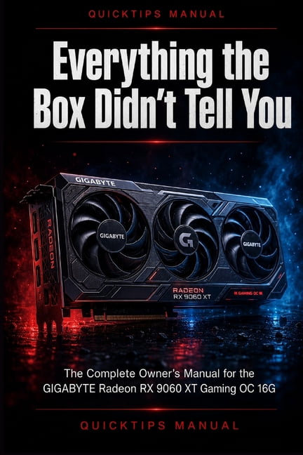 Everything the Box Didn't Tell You: The Complete Owner's Manual for the GIGABYTE Radeon RX 9060 XT Gaming OC 16G - Insta, (Paperback)