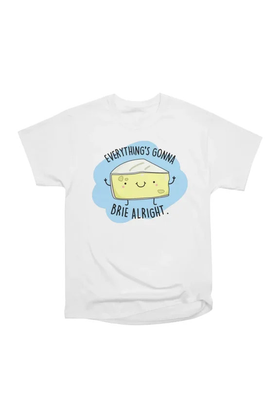 Everythings Gonna Brie Alright Cute Positive Cheese Pun T-Shirt Tee Gift For Him Merch For