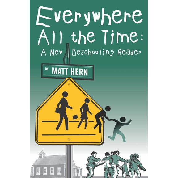 Everywhere All the Time: A New Deschooling Reader, (Paperback)