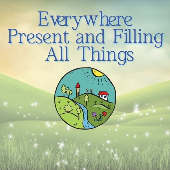 Everywhere Present and Filling All Things, (Paperback)