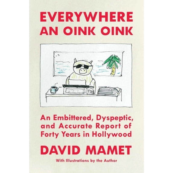 Pre-Owned Everywhere an Oink Oink: An Embittered, Dyspeptic, and Accurate Report of Forty Years in Hollywood (Hardcover) 1668026317 9781668026311