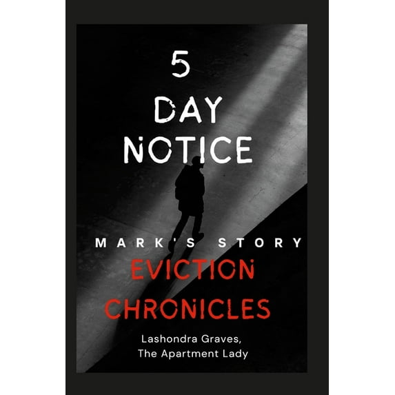 Eviction Chronicles: 5 Day Notice-Mark's Story: Facing Adversity, Finding Hope, (Paperback)