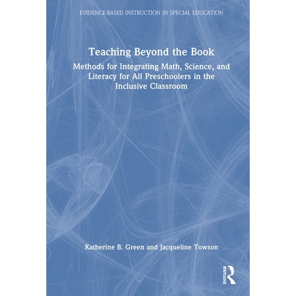 Evidence-Based Instruction in Special Ed Teaching Beyond the Book: Methods for Integrating Math, Science, and Literacy for All Preschoolers in the Inclusive Clas, (Hardcover)