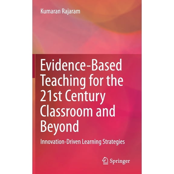Evidence-Based Teaching for the 21st Century Classroom and Beyond: Innovation-Driven Learning Strategies, (Hardcover)