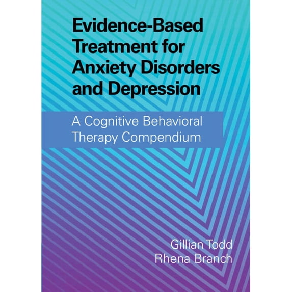 Evidence-Based Treatment for Anxiety Disorders and Depression: A Cognitive Behavioral Therapy Compendium, (Hardcover)