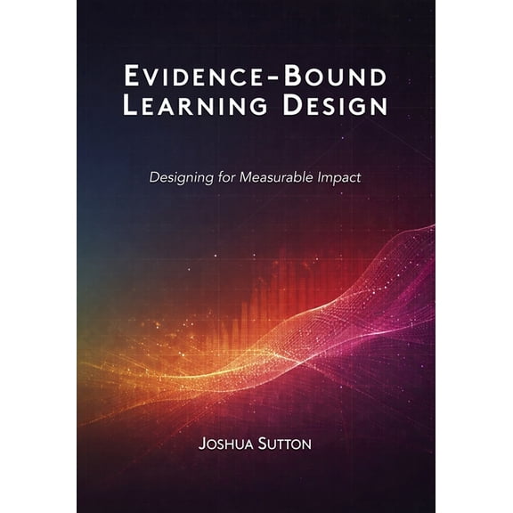 Evidence-Bound Learning Design: Designing for Measurable Impact, (Paperback)