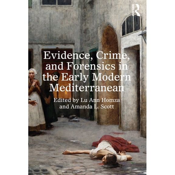 Evidence, Crime, and Forensics in the Early Modern Mediterranean, (Paperback)