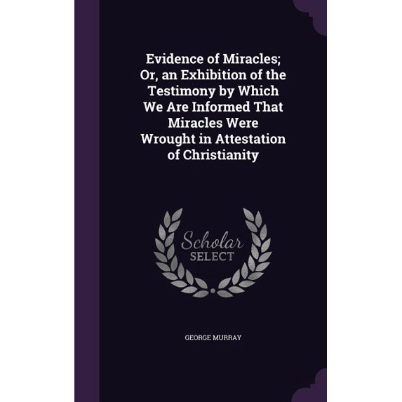 Evidence of Miracles; Or, an Exhibition of the Testimony by Which We Are Informed That Miracles Were Wrought in Attestation of Christianity (Hardcover)