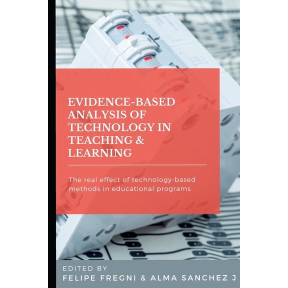Evidence-based Analysis of Technology in Teaching & Learning: The Real Effect of Technology-based Methods in Educational, (Paperback)