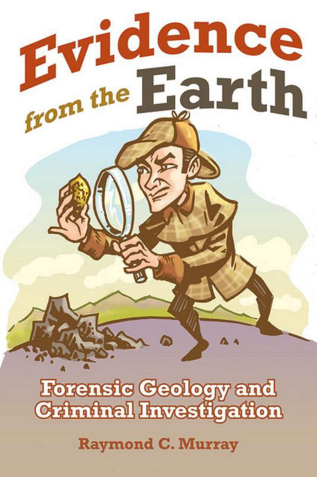 Evidence from the Earth: Forensic Geology and Criminal Investigations ...