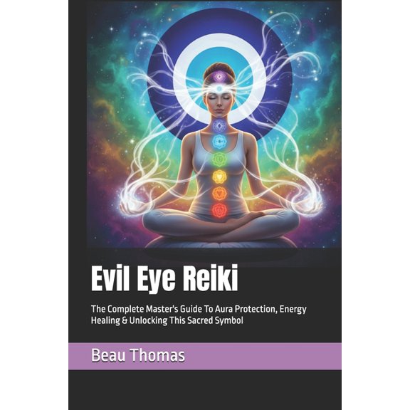 Evil Eye Reiki: The Complete Master's Guide To Aura Protection, Energy Healing & Unlocking This Sacred Symbol, (Paperback)