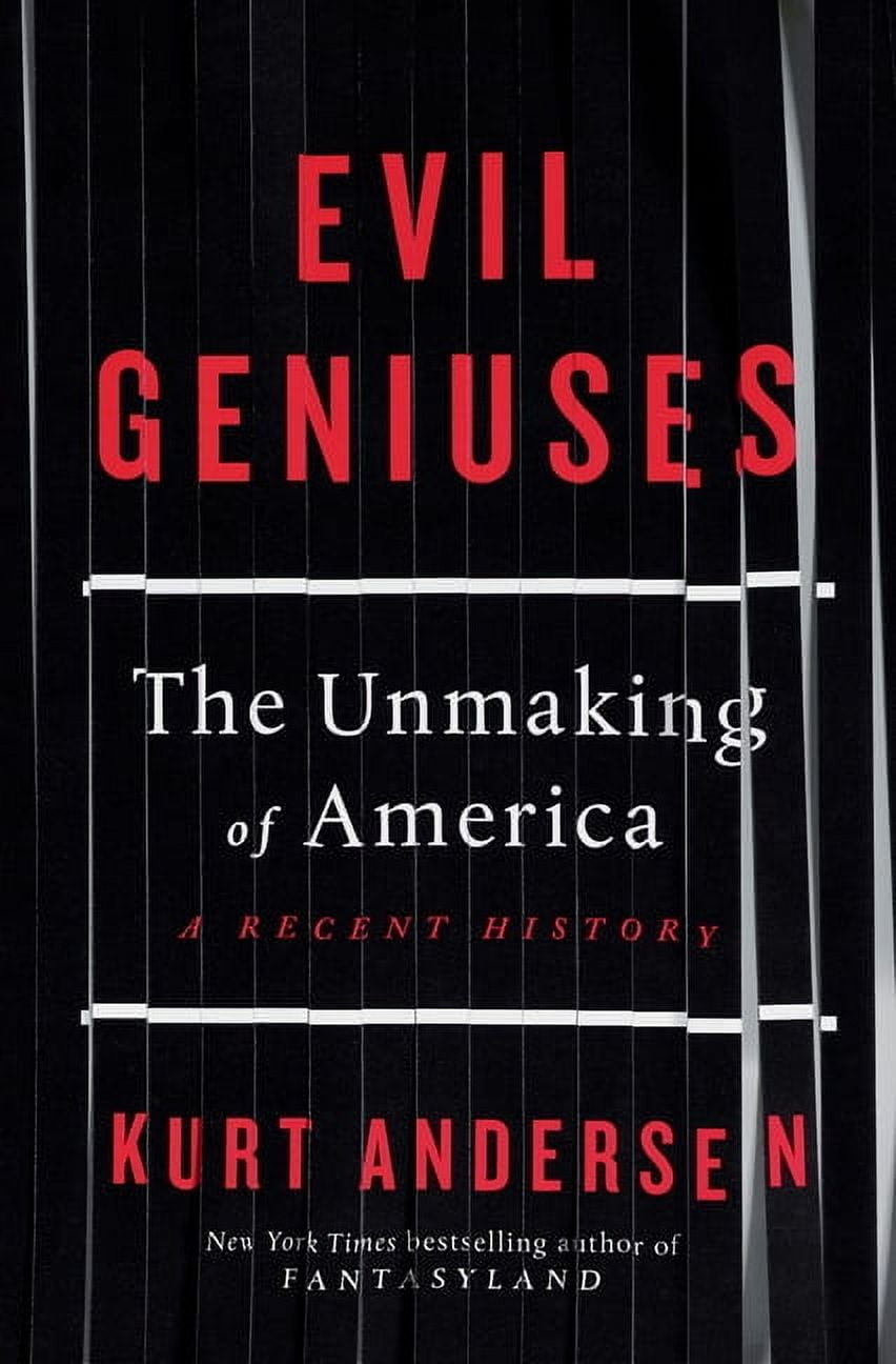 KURT ANDERSEN Evil Geniuses: The Unmaking of America: A Recent History (Hardcover)