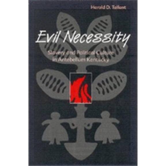 Evil Necessity: Slavery and Political Culture in Antebellum Kentucky (Hardcover) by Harold D Tallant, Kathleen E R Smith