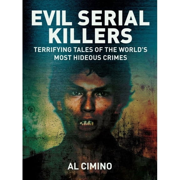 Evil Serial Killers: Terrifying Tales of the World's Most Hideous Crimes, (Paperback)