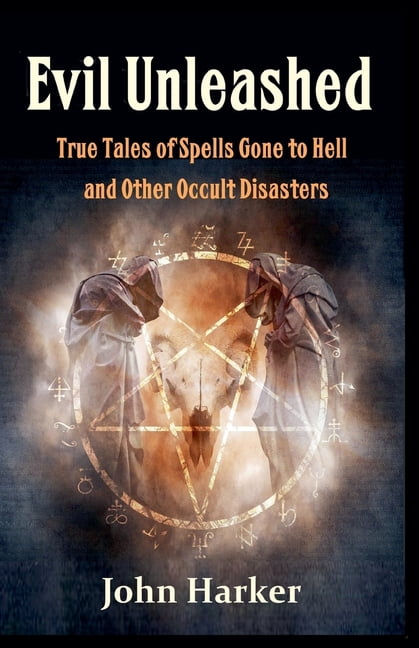 Hellgone Evil Unleashed: True Tales of Spells Gone to Hell and Other Occult ...
