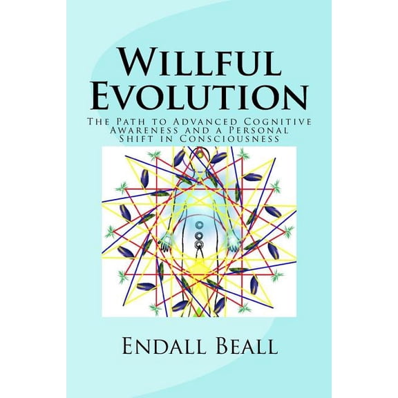 Willful Evolution: The Path to Advanced Cognitive Awareness and a Personal Shift in Consciousness