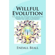 Willful Evolution The Path to Advanced Cognitive Awareness and a Personal Shift in Consciousness