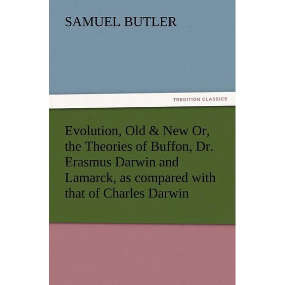 Evolution, Old & New Or, the Theories of Buffon, Dr. Erasmus Darwin and Lamarck, as Compared with That of Charles Darwin (Paperback)