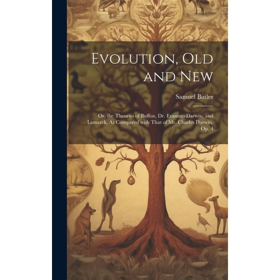 Evolution, Old and New: Or, the Theories of Buffon, Dr. Erasmus Darwin, and Lamarck, As Compared with That of Mr. Charles Darwin. Op. 4 (Hardcover)