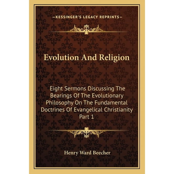 Evolution And Religion : Eight Sermons Discussing The Bearings Of The Evolutionary Philosophy On The Fundamental Doctrines Of Evangelical Christianity Part 1 (Paperback)