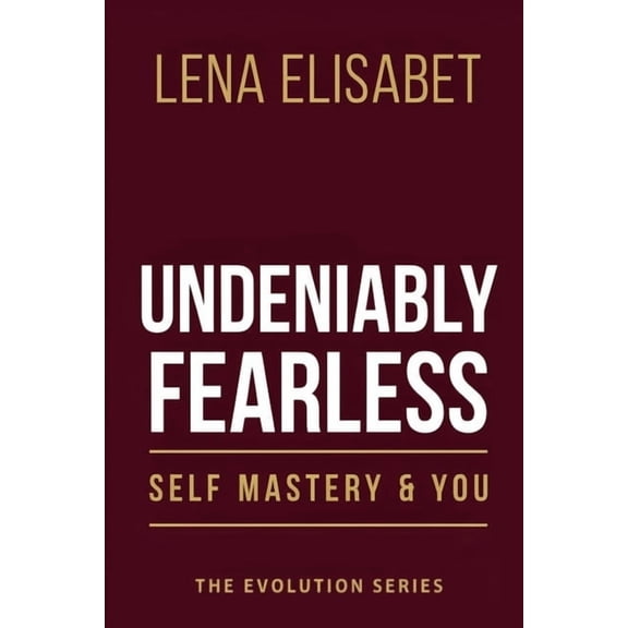 Evolution Undeniably Fearless: Self Mastery & You, Book 1, (Paperback)