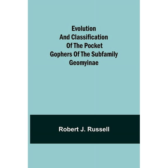 Evolution and Classification of the Pocket Gophers of the Subfamily Geomyinae, (Paperback)