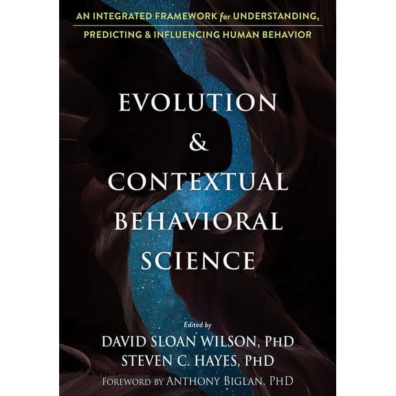 Evolution and Contextual Behavioral Science : An Integrated Framework for Understanding, Predicting, and Influencing Human Behavior (Paperback)