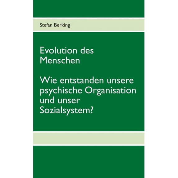 Evolution des Menschen. Wie entstanden unsere psychische Organisation und unser Sozialsystem?, (Paperback)