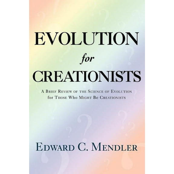Evolution for Creationists : A Brief Review of the Science of Evolution for Those Who Might Be Creationists