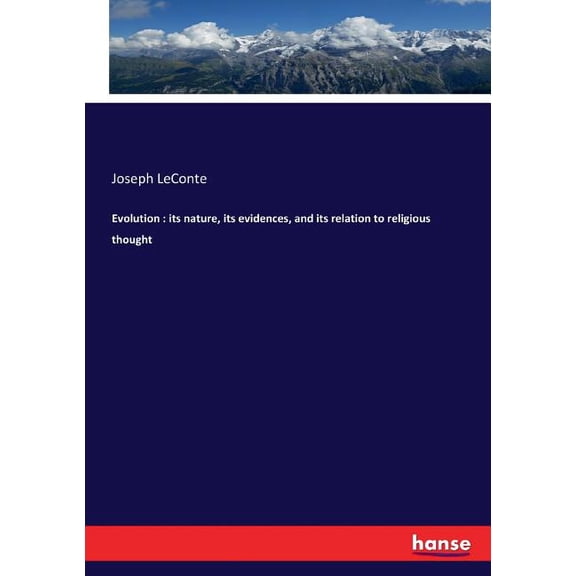 Evolution : its nature, its evidences, and its relation to religious thought Paperback 3337261795 9783337261795 Joseph LeConte LeConte
