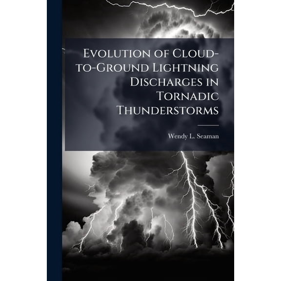 Evolution of Cloud-to-Ground Lightning Discharges in Tornadic Thunderstorms, (Paperback)
