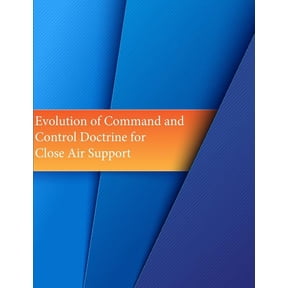 Evolution of Command and Control Doctrine for Close Air Support Paperback 1508884900 9781508884903 Office of Air Force History, U.S. Air Force