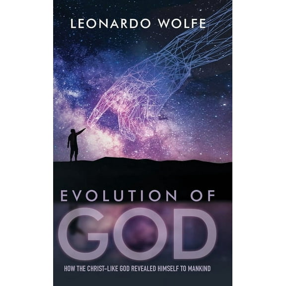 Evolution of God: How the Christ-like God Revealed Himself to Mankind, (Hardcover)