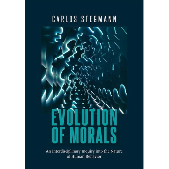 Evolution of Morals : An Interdisciplinary Inquiry into the Nature of Human Behavior (Paperback)