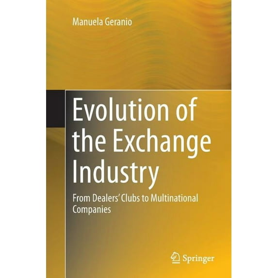Evolution of the Exchange Industry: From Dealers' Clubs to Multinational Companies, (Paperback)